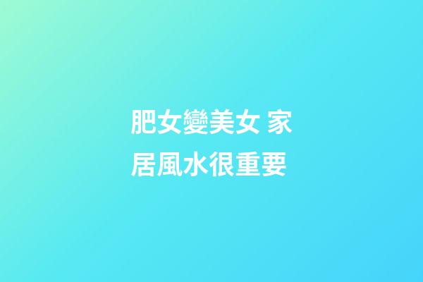 肥女變美女 家居風水很重要